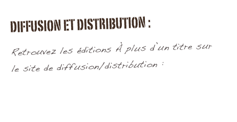 Diffusion et distribution :

Retrouvez les éditions À plus d’un titre sur
le site de diffusion/distribution :
http://alacroiseedeneosis.com/ 
